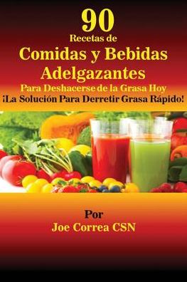 Cover for Joe Correa · 90 Recetas de Comidas y Bebidas Adelgazantes Para Deshacerse de la Grasa Hoy : ¡La Solución Para Derretir Grasa Rápido! (Paperback Book) (2016)