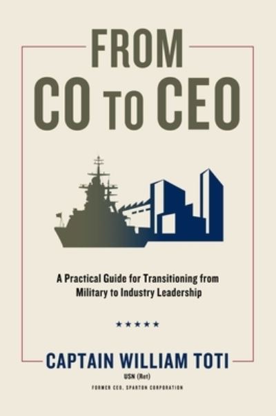 Cover for William J. Toti · From CO to CEO: A Practical Guide for Transitioning from Military to Industry Leadership (Hardcover Book) (2022)