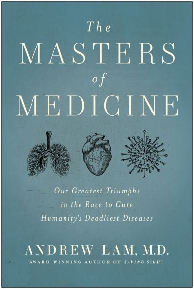 Cover for Andrew Lam · The Masters of Medicine: Our Greatest Triumphs in the Race to Cure Humanity's Deadliest Diseases (Inbunden Bok) (2023)