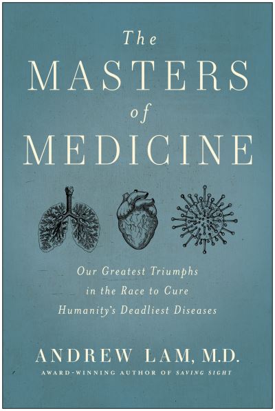 Cover for Andrew Lam · The Masters of Medicine: Our Greatest Triumphs in the Race to Cure Humanity's Deadliest Diseases (Gebundenes Buch) (2023)