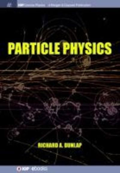 Cover for Richard A. Dunlap · Particle Physics - IOP Concise Physics (Hardcover Book) (2018)