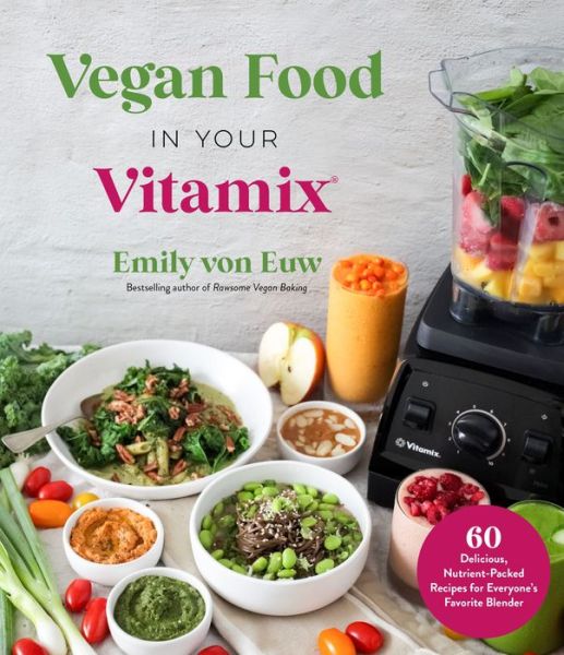 Cover for Emily Von Euw · Vegan Food in Your Vitamix: 60+ Delicious, Nutrient-Packed Recipes for Everyone's Favorite Blender (Paperback Book) (2022)