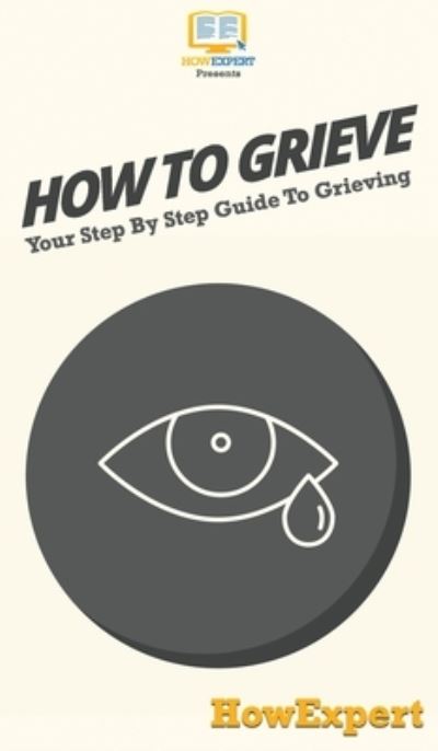 Cover for Howexpert · How To Grieve (Hardcover Book) (2020)