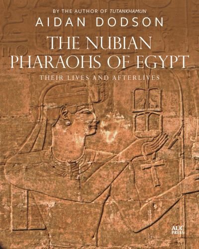 Cover for Aidan Dodson · The Nubian Pharaohs of Egypt: Their Lives and Afterlives - Lives and Afterlives (Hardcover bog) (2023)