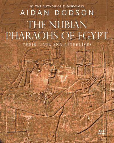 Cover for Aidan Dodson · The Nubian Pharaohs of Egypt: Their Lives and Afterlives - Lives and Afterlives (Gebundenes Buch) (2023)