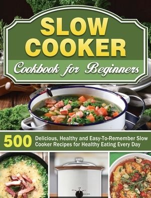 Cover for Michael Thomas · Slow Cooker Cookbook for Beginners: 500 Delicious, Healthy and Easy-To-Remember Slow Cooker Recipes for Healthy Eating Every Day (Hardcover bog) (2019)