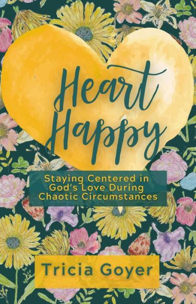 Cover for Tricia Goyer · Heart Happy: Staying Centered in God's Love Through Chaotic Circumstances (Paperback Book) (2022)