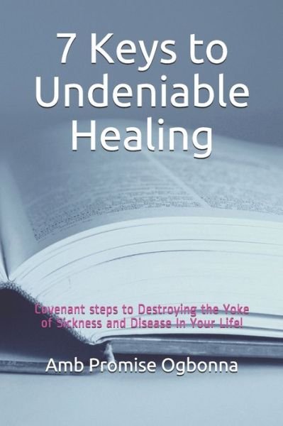 Cover for Amb Promise Ogbonna · 7 Keys to Undeniable Healing (Taschenbuch) (2019)