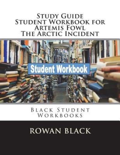 Cover for Rowan Black · Study Guide Student Workbook for Artemis Fowl the Arctic Incident (Paperback Book) (2018)