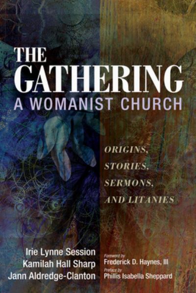 Cover for Irie Lynne Session · The Gathering, a Womanist Church: Origins, Stories, Sermons, and Litanies (Hardcover Book) (2020)