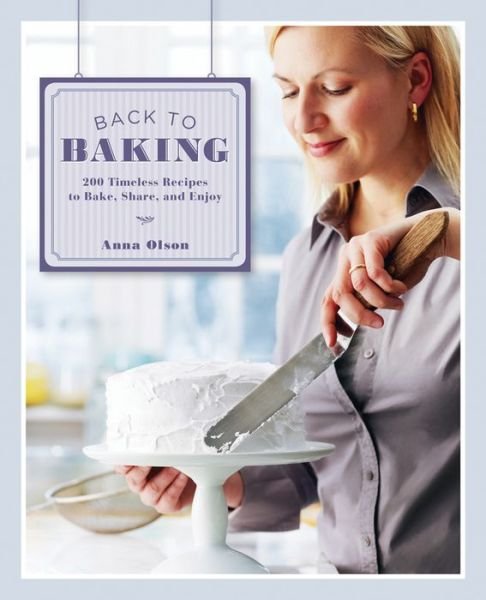 Anna Olson · Back to Baking: 200 Timeless Recipes to Bake, Share, and Enjoy (Hardcover Book) (2011)