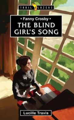 Fanny Crosby: The Blind Girl’s Song - Trail Blazers - Lucille Travis - Książki - Christian Focus Publications Ltd - 9781781911631 - 20 marca 2013