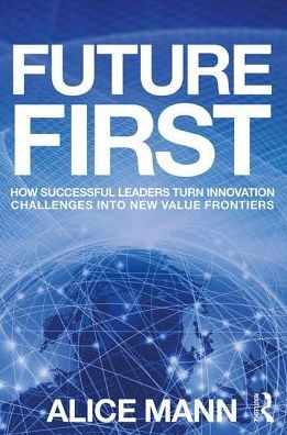 Cover for Alice Mann · Future First: How Successful Leaders Turn Innovation Challenges into New Value Frontiers (Pocketbok) (2018)