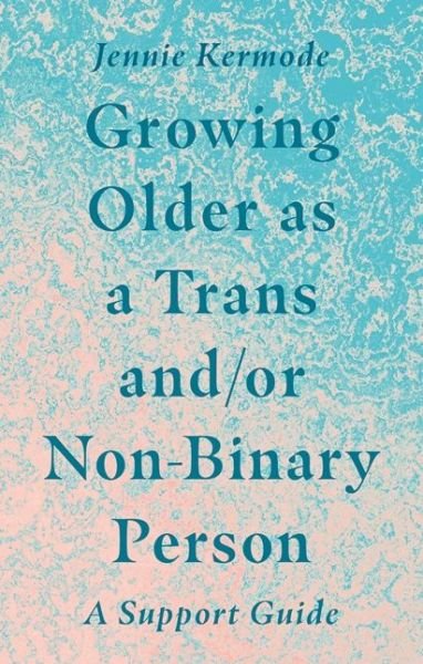 Cover for Jennie Kermode · Growing Older as a Trans and/or Non-Binary Person: A Support Guide (Paperback Bog) (2021)