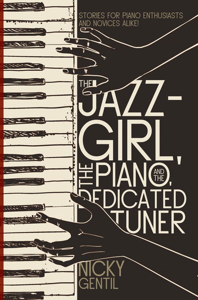 Cover for Nicky Gentil · The Jazz-Girl, the Piano, and the Dedicated Tuner: Stories for Piano Enthusiasts and Novices Alike! (Paperback Book) (2018)