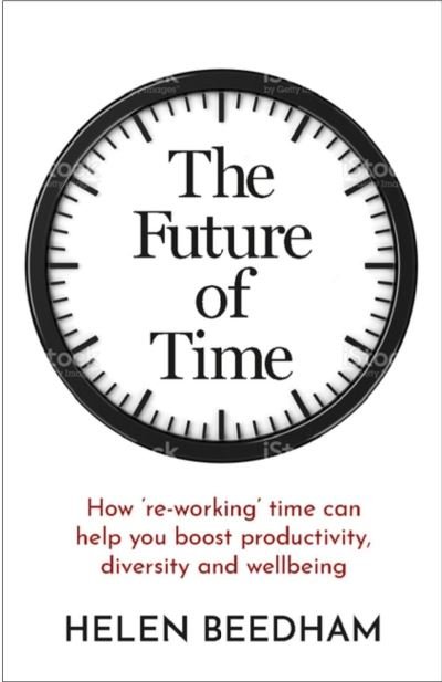 Cover for Helen Beedham · The Future of Time: How ‘re-working’ time can help you boost productivity, diversity and wellbeing (Paperback Book) (2022)