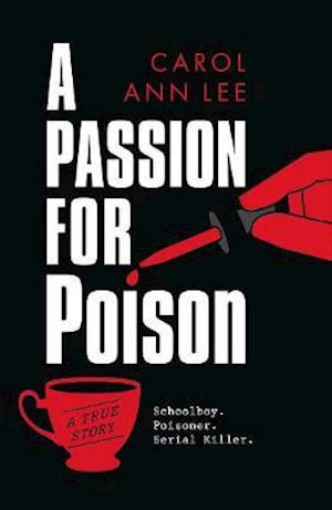 Cover for Carol Ann Lee · A Passion for Poison: Schoolboy. Poisoner. Serial Killer. (Paperback Book) (2021)