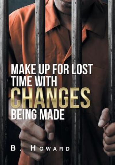 Cover for B Howard · Make up for Lost Time with Changes Being Made (Hardcover Book) (2019)