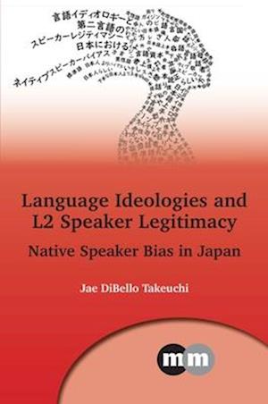 Cover for Jae DiBello Takeuchi · Language Ideologies and L2 Speaker Legitimacy: Native Speaker Bias in Japan - Multilingual Matters (Paperback Book) (2025)