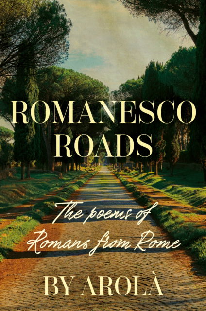 Romanesco Roads: The poems of Romans from Rome - Arola - Books - Troubador Publishing - 9781836282631 - March 28, 2025