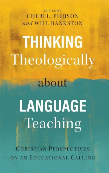 Cover for Cheri L Pierson · Thinking Theologically about Language Teaching: Christian Perspectives on an Educational Calling (Hardcover Book) (2017)