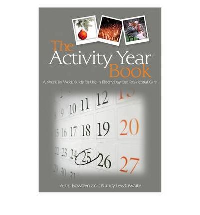 Cover for Anni Bowden · The Activity Year Book: A Week by Week Guide for Use in Elderly Day and Residential Care (Paperback Book) (2009)