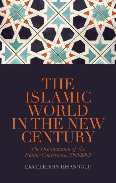 Cover for Ekmeleddin Ihsanoglu · The Islamic World in the New Century: The Organisation of the Islamic Conference, 1969-2009 (Hardcover bog) (2010)