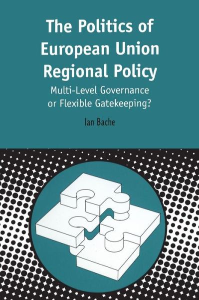 Cover for Ian Bache · Politics of European Union Regional Policy: Multi-Level Governance or Flexible Gatekeeping? - Contemporary European Studies (Paperback Book) (1998)