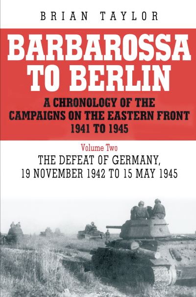 Cover for Brian Taylor · Barbarossa to Berlin Volume Two: A Chronology of the Campaigns of the Eastern Front 1941 to 1945 - The Defeat of Germany  19 November 1942 to 15 May 1945 (N/A) (2008)