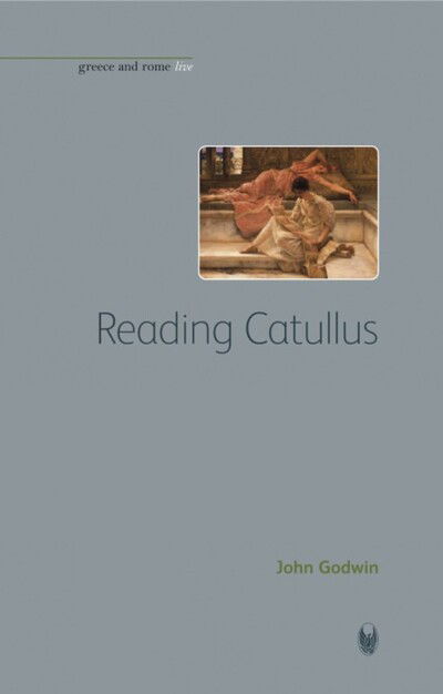 Cover for John Godwin · Reading Catullus - Bristol Phoenix Press Greece and Rome Live (Hardcover Book) (2008)