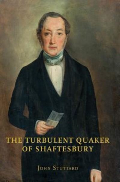 Cover for John Stuttard · The Turbulent Quaker of Shaftesbury (Hardcover Book) (2018)
