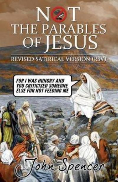 Cover for Spencer, Reader in Common Law John (Cambridge University and Fellow of Selwyn College Cambridge) · Not the Parables of Jesus: Revised Satirical Version - Not the Bible (Paperback Book) (2017)