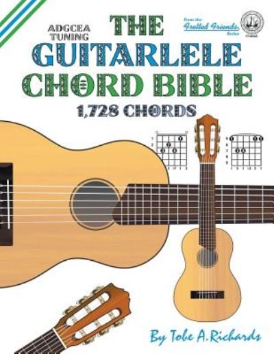 Cover for Tobe A. Richards · The Guitalele Chord Bible: ADGCEA Standard Tuning 1,728 Chords - Fretted Friends Series (Taschenbuch) (2017)