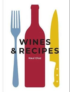Cover for Raul Diaz · Wines &amp; Recipes: The simple guide to wine and food pairing (Gebundenes Buch) (2020)