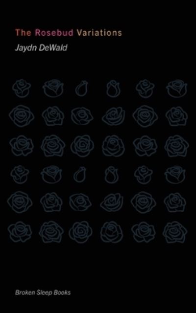 The Rosebud Variations - Jaydn Dewald - Books - Broken Sleep Books - 9781913642631 - September 30, 2021