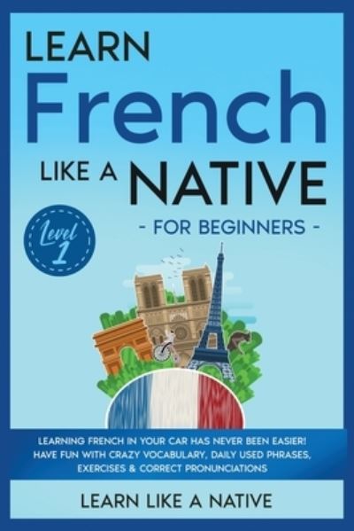 Cover for Learn Like a Native · Learn French Like a Native for Beginners - Level 1 (Paperback Bog) (2020)