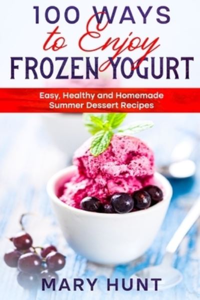 Cover for Mary Hunt · 100 Ways to Enjoy Frozen Yogurt: Easy, Healthy and Homemade Summer Dessert Recipes (Paperback Book) (2021)