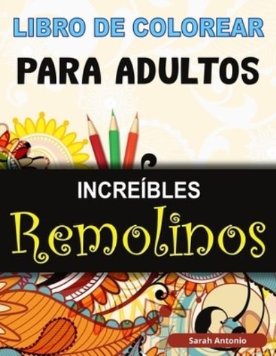 Cover for Sarah Antonio · Libro de Colorear para Adultos Increibles Remolinos (Taschenbuch) (2021)