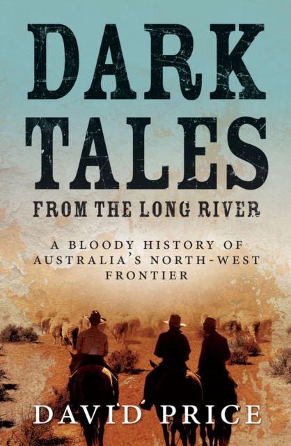 Cover for David Price · Dark Tales from the Long River: A Bloody History of Australia's North-West Frontier (Paperback Book) (2021)