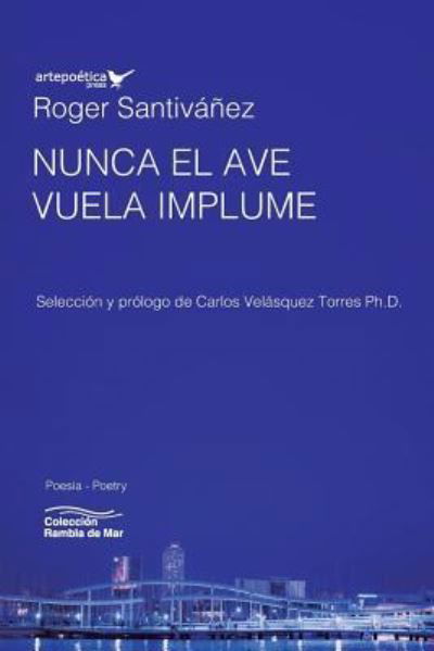 Nunca El Ave Vuela Implume - Roger Santivanez - Książki - Artepoetica Press Inc. - 9781940075631 - 28 września 2018