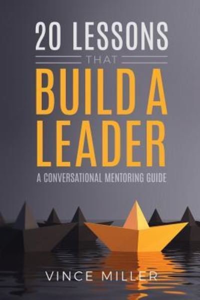 Cover for Vince Miller · 20 Lessons that Build a Leader: A Conversational Mentoring Guide (Paperback Book) (2019)