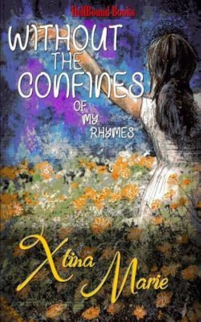 Without the Confines of My Rhymes - Xtina Marie - Kirjat - HellBound Books Publishing LLC - 9781948318631 - tiistai 14. toukokuuta 2019