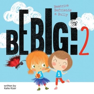 Be Big! 2: Beatrice Befriends a Bully - Be Big! - Katie Kizer - Książki - Storybook Genius, LLC - 9781949522631 - 3 kwietnia 2021