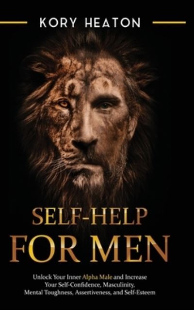 Cover for Kory Heaton · Self-Help for Men: Unlock Your Inner Alpha Male and Increase Your Self-Confidence, Masculinity, Mental Toughness, Assertiveness, and Self-Esteem: Unlock Your Inner Alpha Male and Increase Your Self-Confidence, Masculinity, Mental Toughness, Assertiveness, (Hardcover Book) (2020)