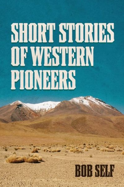 Short Stories of Western Pioneers - Bob Self - Books - Light Switch Press - 9781953284631 - October 13, 2021