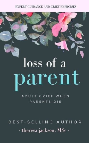 Cover for Theresa Jackson · Loss of a Parent: Adult Grief When Parents Die - Healing from the Loss of a Parent (Paperback Book) (2016)