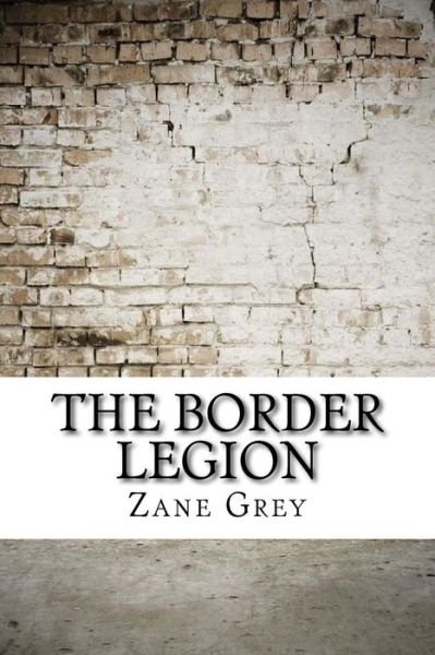 The Border Legion - Zane Grey - Bücher - Createspace Independent Publishing Platf - 9781975824631 - 2. September 2017