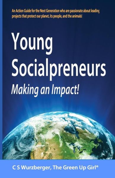 Cover for C S Wurzberger · Young Socialpreneurs, Making An Impact : A Handbook for the Next Generation who are passionate about leading projects that protect our planet, its people, and the animals. (Paperback Book) (2018)