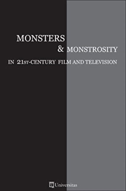 Monsters & Monstrosity in 21st-Century Film and Television - Cristina Artenie - Kirjat - Universitas Press - 9781988963631 - keskiviikko 24. toukokuuta 2023