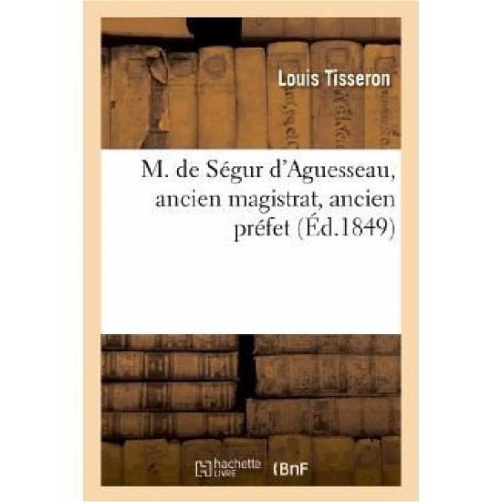 Cover for Tisseron-l · M. De Segur D'aguesseau, Ancien Magistrat, Ancien Prefet (Paperback Book) [French edition] (2013)